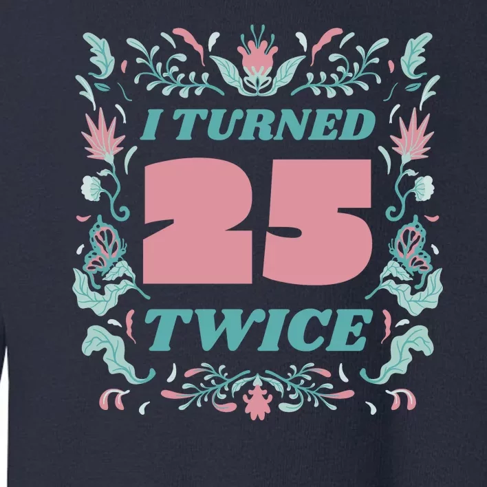 I Turned 25 Twice 50th Birthday Gift Toddler Sweatshirt