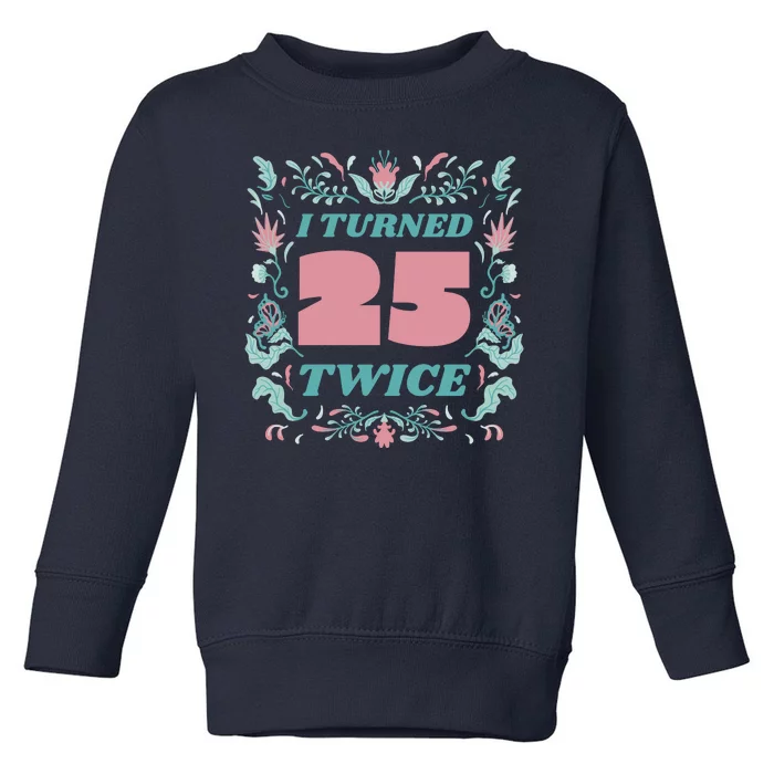 I Turned 25 Twice 50th Birthday Gift Toddler Sweatshirt