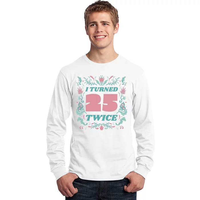 I Turned 25 Twice 50th Birthday Gift Long Sleeve Shirt