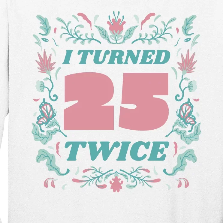 I Turned 25 Twice 50th Birthday Gift Long Sleeve Shirt