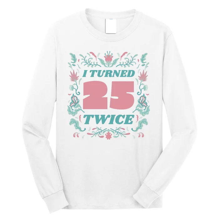 I Turned 25 Twice 50th Birthday Gift Long Sleeve Shirt