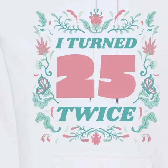 I Turned 25 Twice 50th Birthday Gift Premium Hoodie