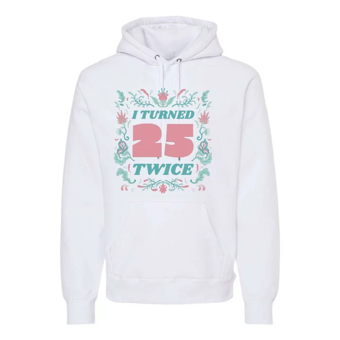 I Turned 25 Twice 50th Birthday Gift Premium Hoodie