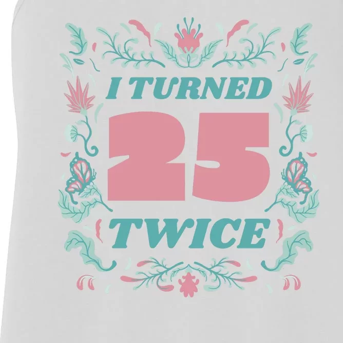 I Turned 25 Twice 50th Birthday Gift Women's Racerback Tank