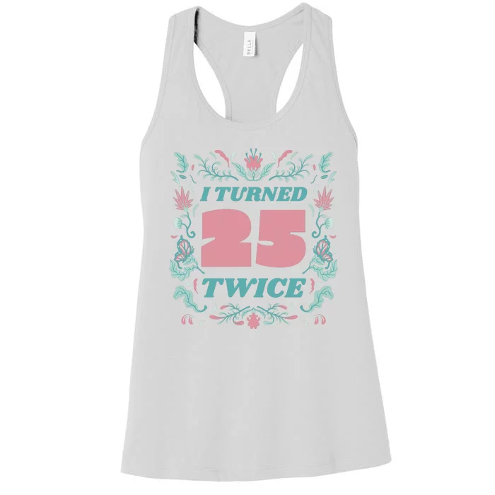 I Turned 25 Twice 50th Birthday Gift Women's Racerback Tank