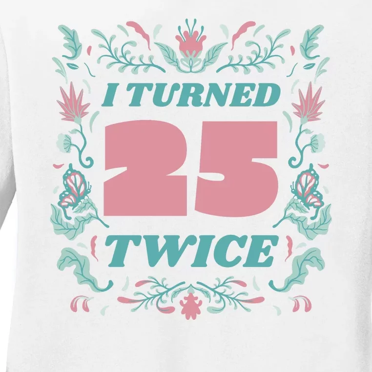 I Turned 25 Twice 50th Birthday Gift Ladies Long Sleeve Shirt