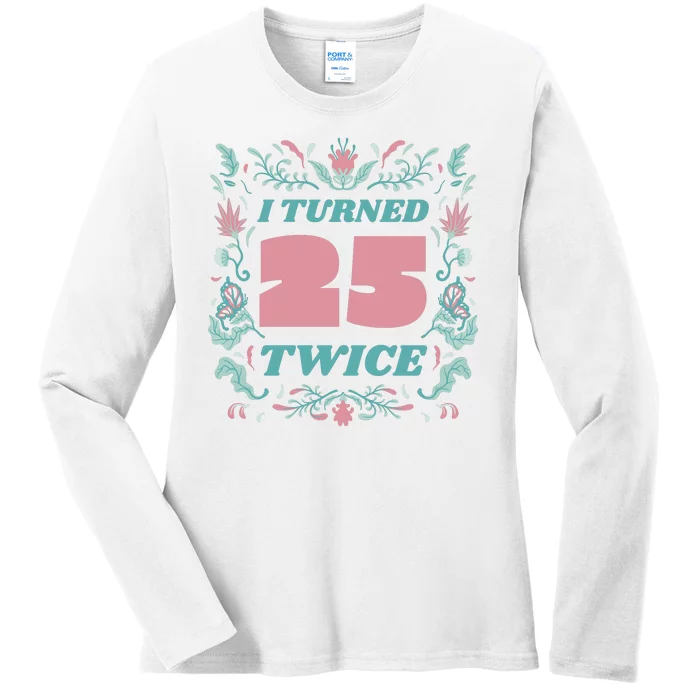 I Turned 25 Twice 50th Birthday Gift Ladies Long Sleeve Shirt