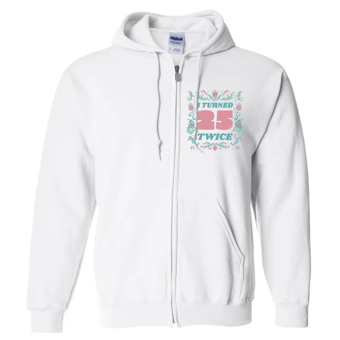 I Turned 25 Twice 50th Birthday Gift Full Zip Hoodie