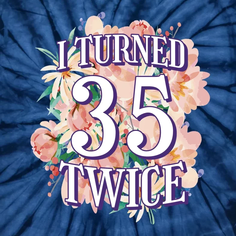 I Turned 35 Twice 70th Birthday Gift Tie-Dye T-Shirt