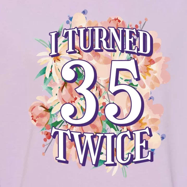 I Turned 35 Twice 70th Birthday Gift Garment-Dyed Sweatshirt