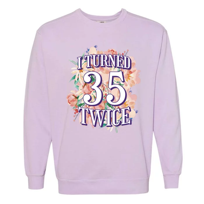 I Turned 35 Twice 70th Birthday Gift Garment-Dyed Sweatshirt