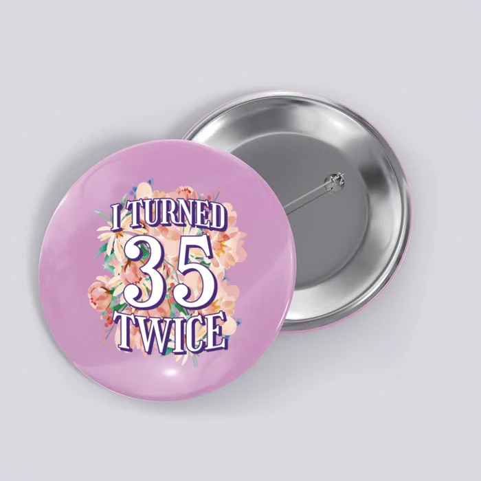 I Turned 35 Twice 70th Birthday Gift Button