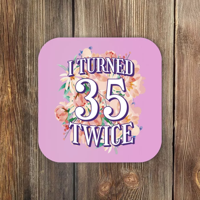 I Turned 35 Twice 70th Birthday Gift Coaster