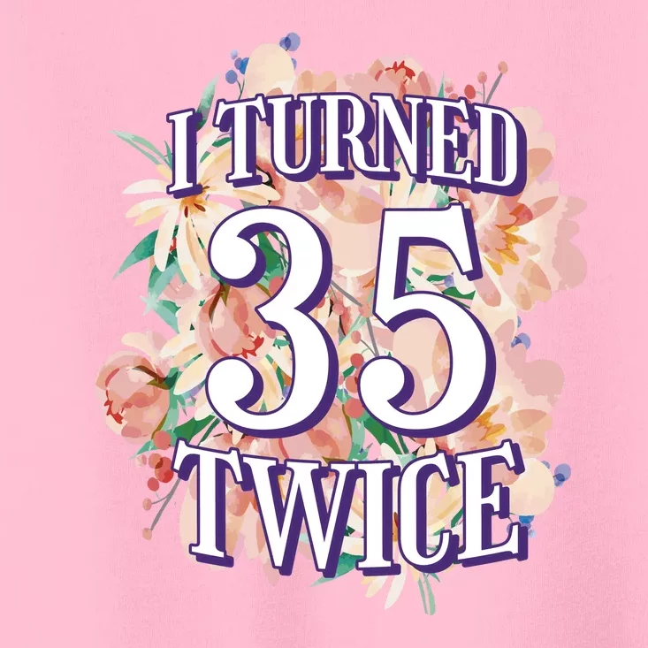 I Turned 35 Twice 70th Birthday Gift Toddler T-Shirt