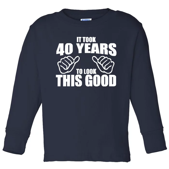 It Took 40 Years To Look This Good Toddler Long Sleeve Shirt