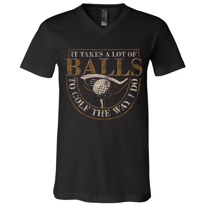 It Takes A Lot Of Balls To Golf The Way I Do V-Neck T-Shirt