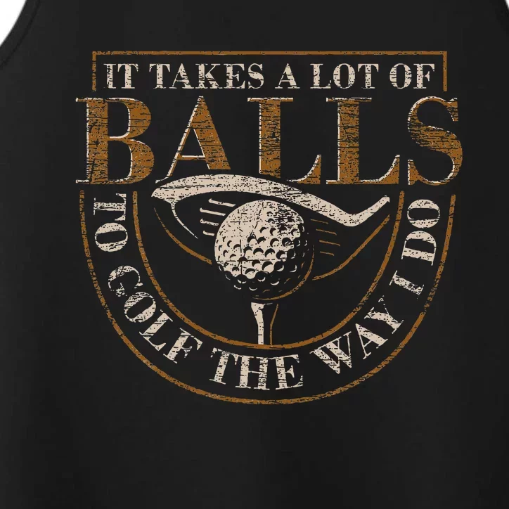 It Takes A Lot Of Balls To Golf The Way I Do Performance Tank