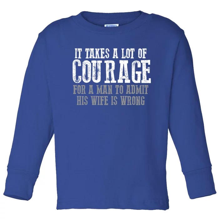 It Takes A Lot Of Courage For A To Admit His Wifes Wrong Gift Toddler Long Sleeve Shirt