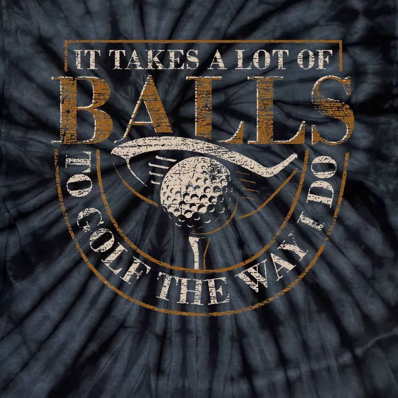 It Takes A Lot Of Balls To Golf The Way I Do Funny Golf Tie-Dye T-Shirt