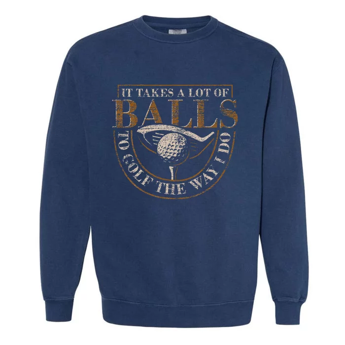 It Takes A Lot Of Balls To Golf The Way I Do Funny Golf Garment-Dyed Sweatshirt