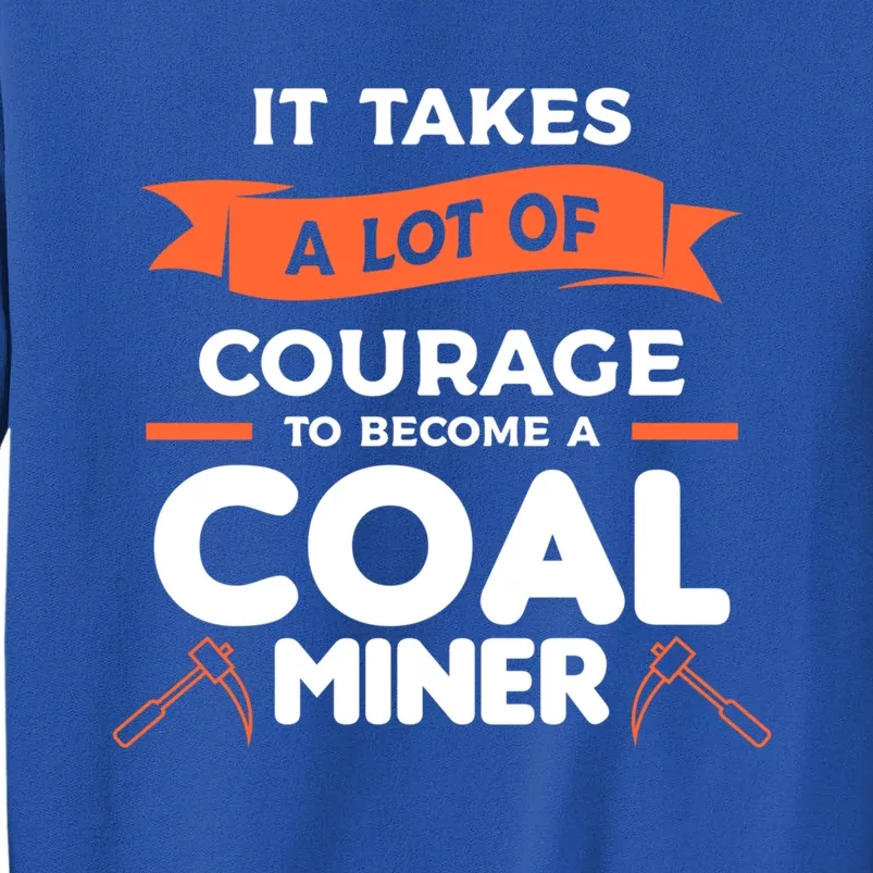 It Takes A Lot Of Courage To Become A Coal Miner Mining Gift Tall Sweatshirt