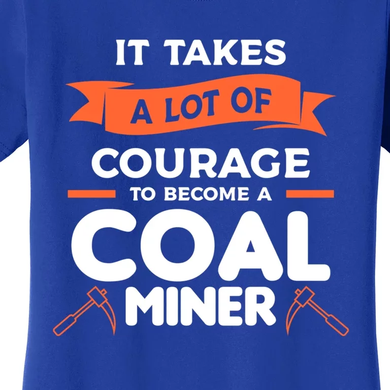 It Takes A Lot Of Courage To Become A Coal Miner Mining Gift Women's T-Shirt