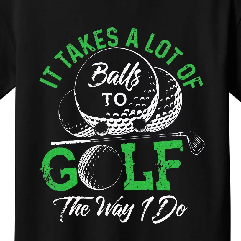 It Takes A Lot Of Balls To Golf The Way I Do Funny Golf Kids T-Shirt