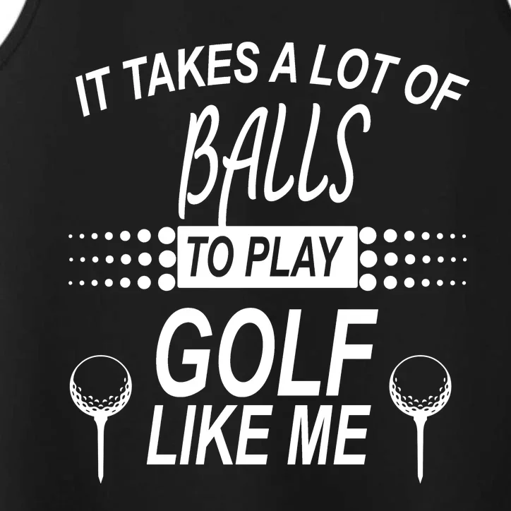 It Takes A Lot Of Balls To Play Golf Like Me Performance Tank