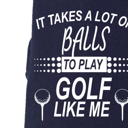 It Takes A Lot Of Balls To Play Golf Like Me Doggie 3-End Fleece Hoodie