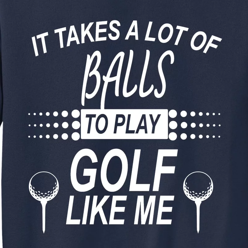 It Takes A Lot Of Balls To Play Golf Like Me Sweatshirt