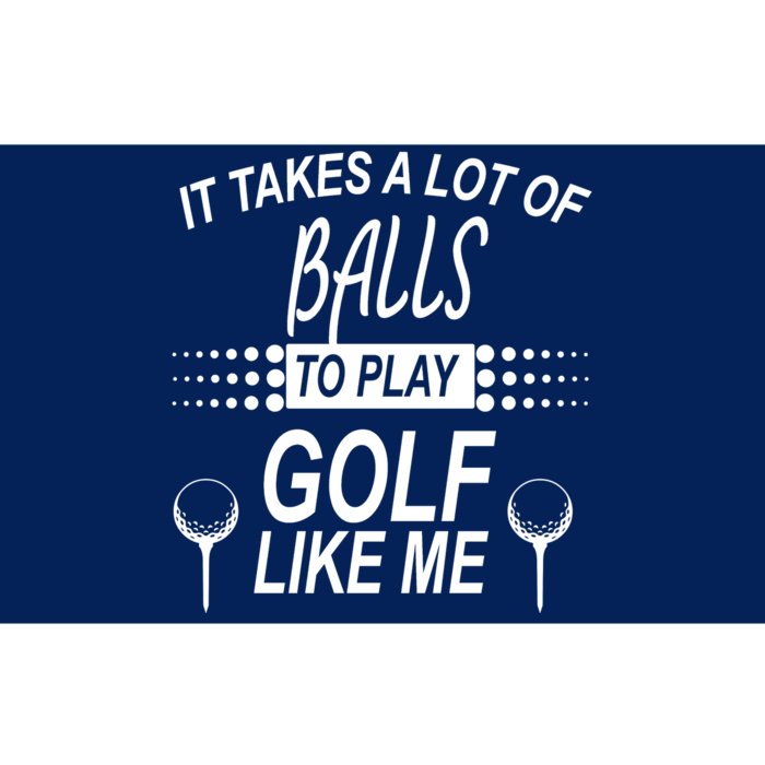 It Takes A Lot Of Balls To Play Golf Like Me Bumper Sticker