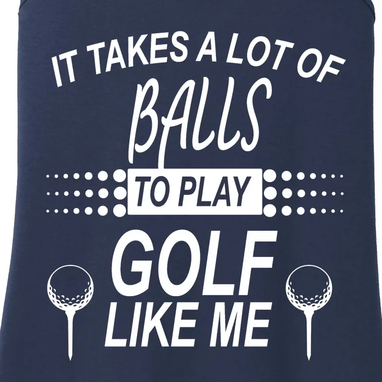 It Takes A Lot Of Balls To Play Golf Like Me Ladies Essential Tank