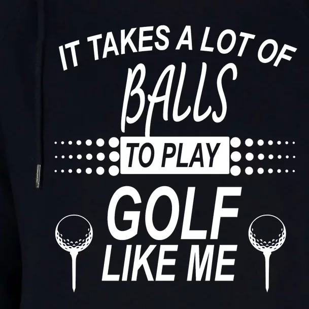 It Takes A Lot Of Balls To Play Golf Like Me Womens Funnel Neck Pullover Hood