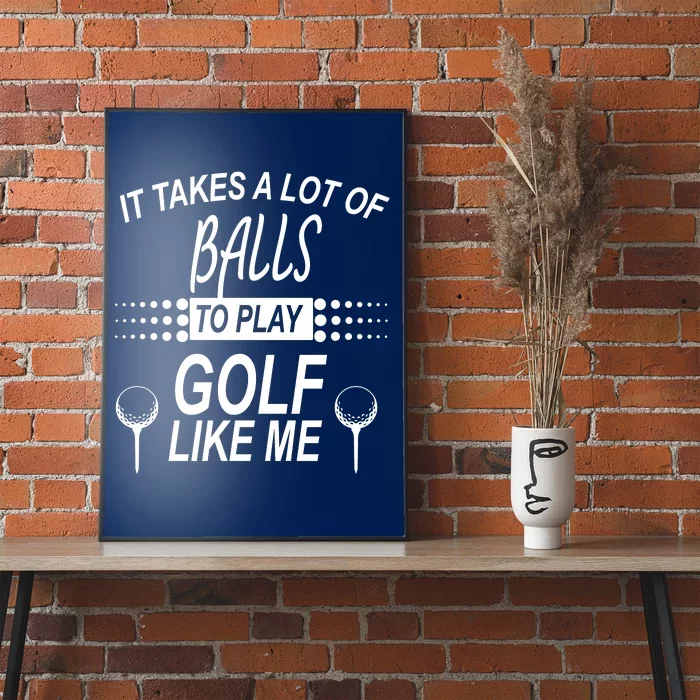 It Takes A Lot Of Balls To Play Golf Like Me Poster