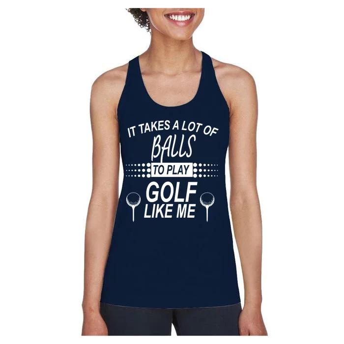 It Takes A Lot Of Balls To Play Golf Like Me Women's Racerback Tank