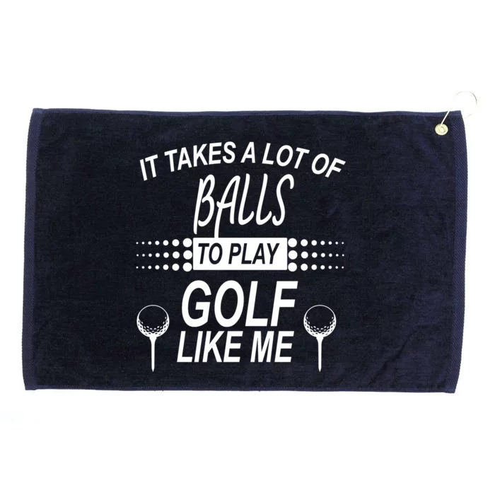 It Takes A Lot Of Balls To Play Golf Like Me Grommeted Golf Towel