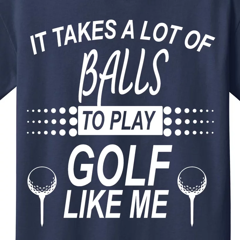 It Takes A Lot Of Balls To Play Golf Like Me Kids T-Shirt