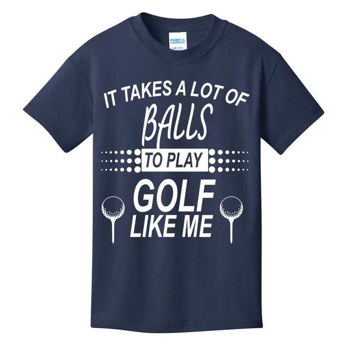 It Takes A Lot Of Balls To Play Golf Like Me Kids T-Shirt