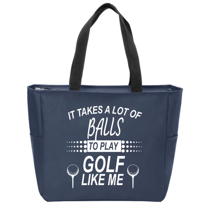 It Takes A Lot Of Balls To Play Golf Like Me Zip Tote Bag