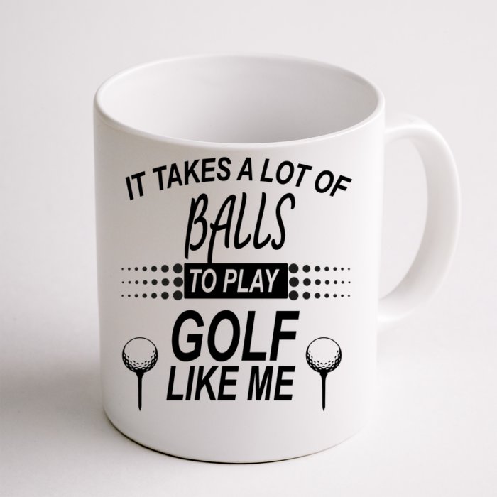 It Takes A Lot Of Balls To Play Golf Like Me Front & Back Coffee Mug