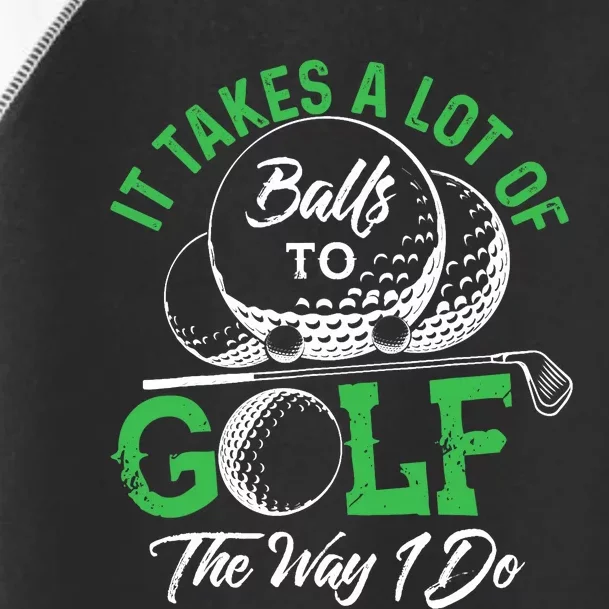 It Takes A Lot Of Balls To Golf The Way I Do Golf Toddler Fine Jersey T-Shirt