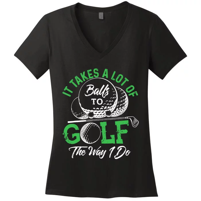 It Takes A Lot Of Balls To Golf The Way I Do Golf Women's V-Neck T-Shirt