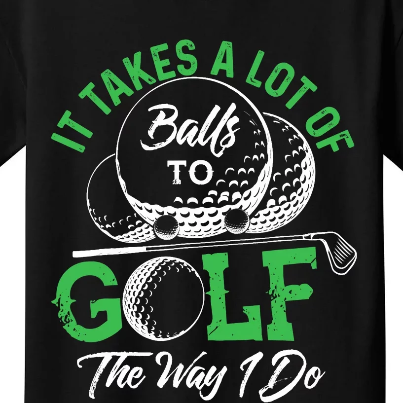 It Takes A Lot Of Balls To Golf The Way I Do Golf Kids T-Shirt