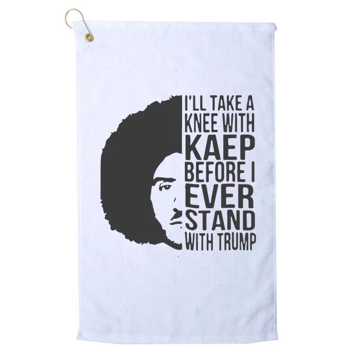 I’Ll Take A Knee With Kaep Before I Ever Stand With Trump Platinum Collection Golf Towel