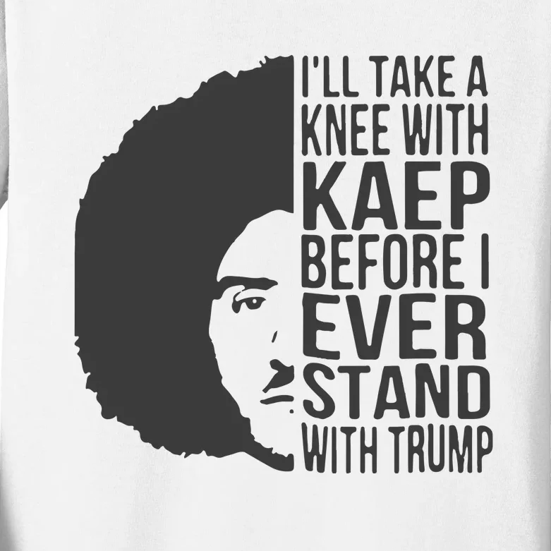 I’Ll Take A Knee With Kaep Before I Ever Stand With Trump Kids Long Sleeve Shirt