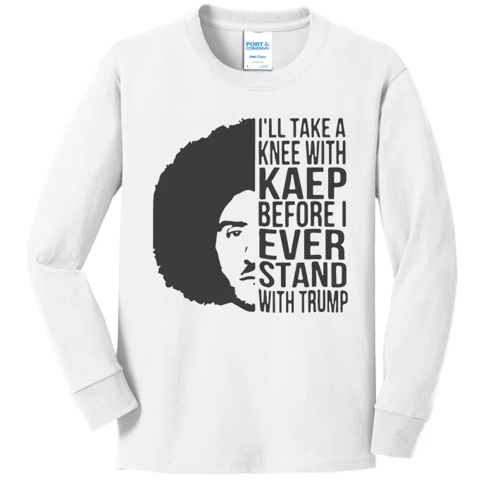 I’Ll Take A Knee With Kaep Before I Ever Stand With Trump Kids Long Sleeve Shirt