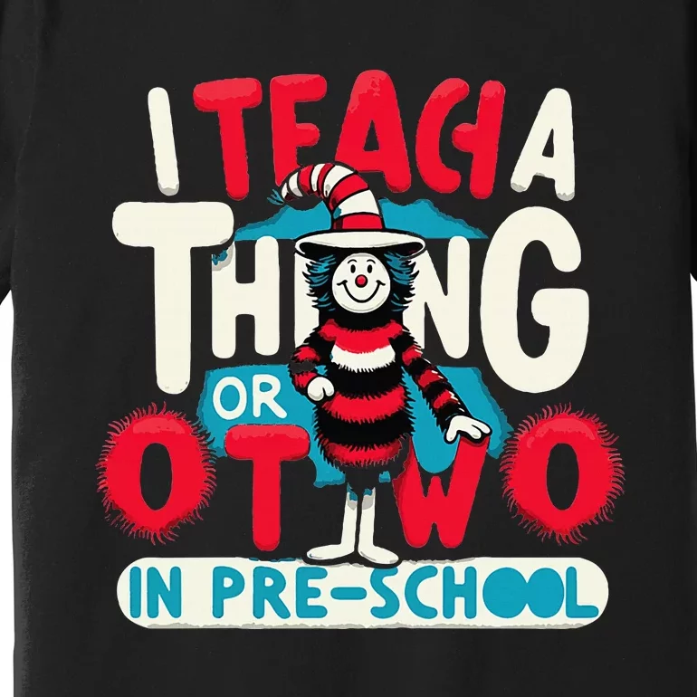 I Teach A Thing Or Two In Pre School Back To School Premium T-Shirt