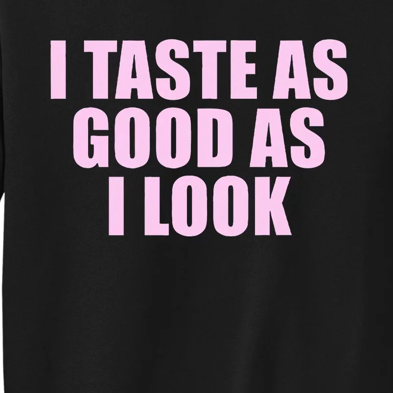 I Taste As Good As I Look Tall Sweatshirt