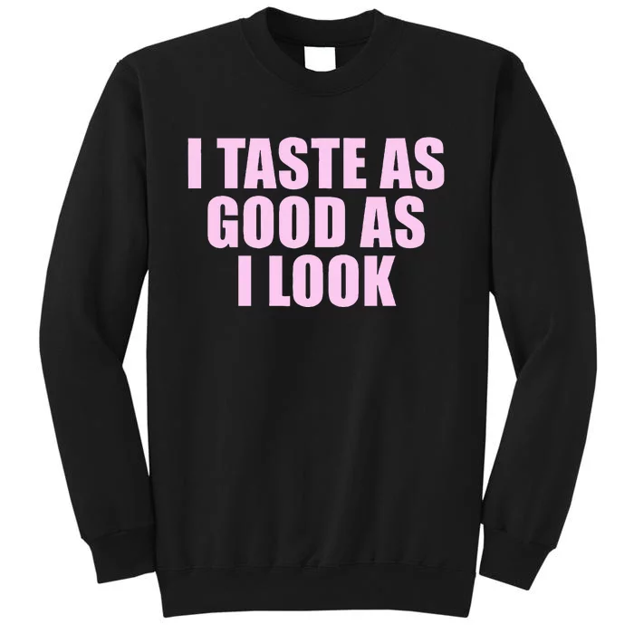 I Taste As Good As I Look Tall Sweatshirt