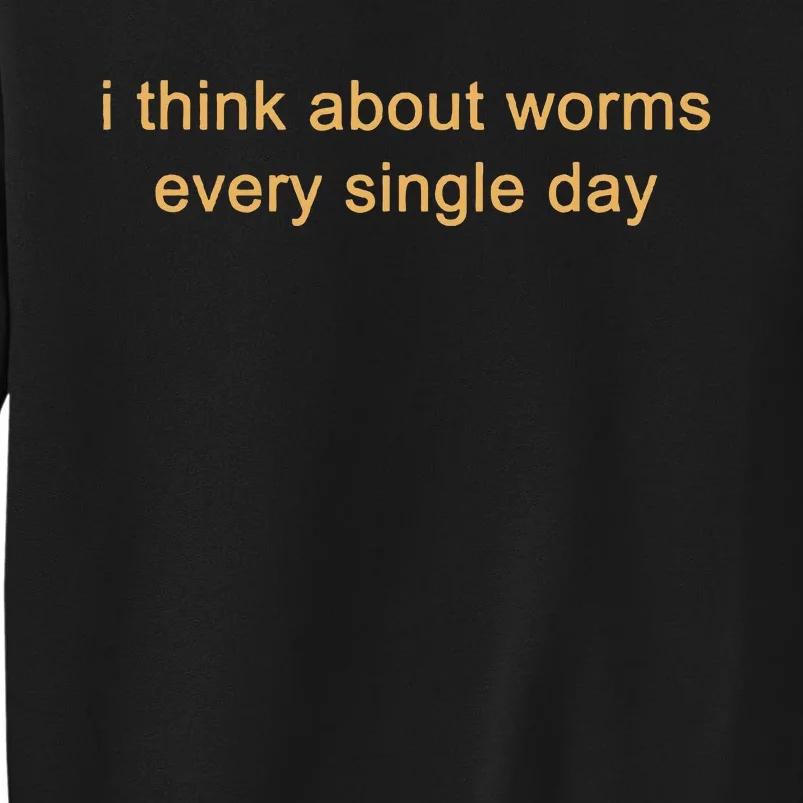 I Think About Worms Every Single Days Tall Sweatshirt